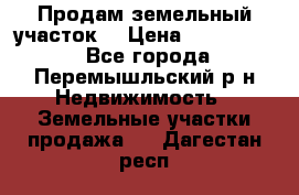 Продам земельный участок. › Цена ­ 1 500 000 - Все города, Перемышльский р-н Недвижимость » Земельные участки продажа   . Дагестан респ.